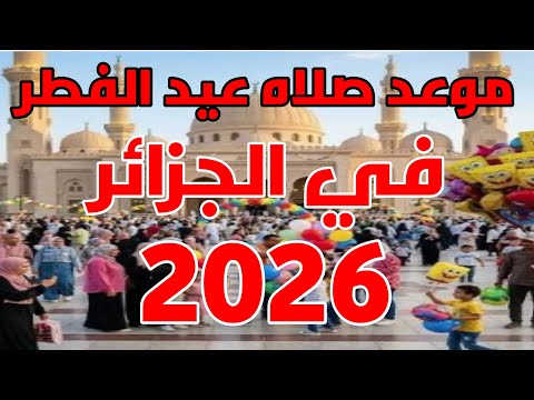موعد صلاه عيد الفطر في الجزائر 2026 في العاصمه الجزائر وجميع الولايات الجزائريه صلاه عيد الفطر 2026