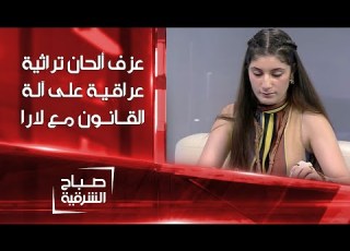  لم تتجاوز الـ 15 عاما لارا تحترف العزف على آلة القانون صباح الشرقية