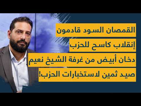 القمصان السود قادمون إنقلاب كاسح للحزب دخان أبيض من غرفة الشيخ نعيم صيد ثمين لاستخبارات الحزب