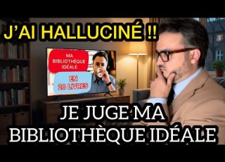 JE JUGE MA PROPRE BIBLIOTHÈQUE IDÉALE ET J AI HALLUCINÉ