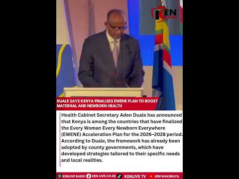 Duale Says Kenya Finalises EWENE Plan To Boost Maternal And Newborn Health