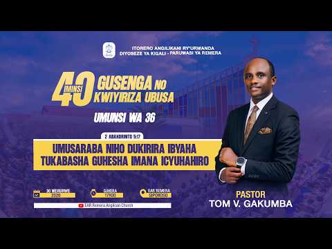 40 DAYS 2026 DAY 36 UMUSARABA NIHO DUKIRIRA IBYAHA TUKABASHA GUHESHA IMANA ICYUBAHIRO