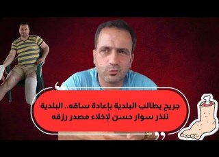 جريح يطالب البلدية بإعادة ساقه البلدية تنذر سوار حسن لإخلاء م رزقه سناك سوري