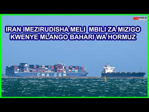 IRAN YAZISHAMBULIA MELI ZA MIZIGO NA KUZIRUDISHA NYUMA ZIKITAKA KUPITA HORMUZ