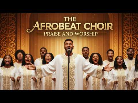 Afrobeat Praise Worship 2026 Afrobeat Church Choir Gospel Fusion Album