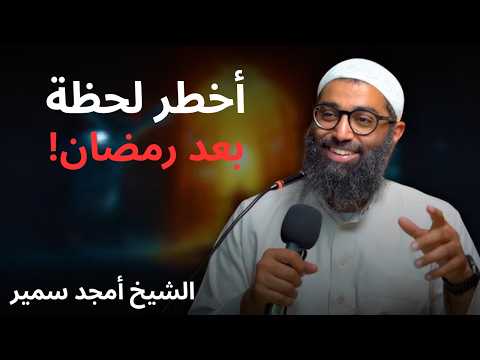 أخطر لحظة بعد رمضان الشيخ أمجد سمير