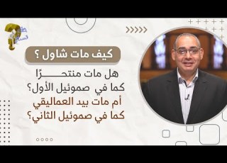 كيف مات شاول هل مات منتحر ا كما في صموئيل الأول أم مات بيد العماليقي كما في صموئيل الثاني ٢٢٢