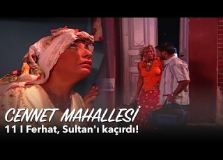 Cennet Mahallesi 11 Bölüm Ferhat Sultan ı Kaçırdı