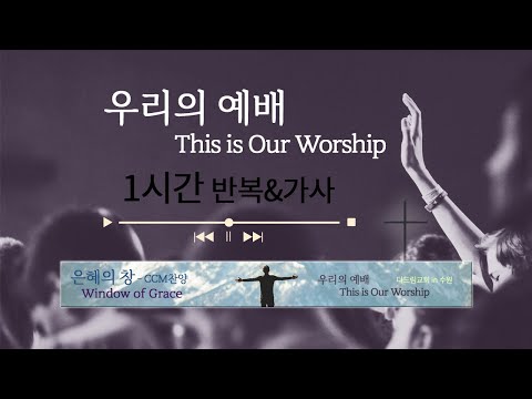 우리의 예배 잔치공동체 찬양을 반복적으로 가사를 보며 듣는 CCM Playlist 플레이리스트 은혜 충만 기쁨과 감사의 찬양 1시간 가사 반복