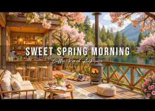 Sweet Spring Morning Jazz For Good Moods Cozy Lakeside Coffee Porch Ambience Jazz Relaxing Music