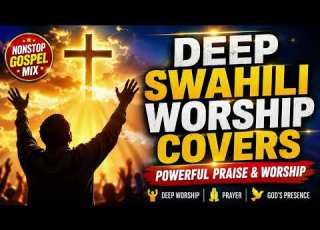  Powerful Swahili Worship Songs 2026 Hakuna Mungu Kama Wewe More Gospel Worship Collection