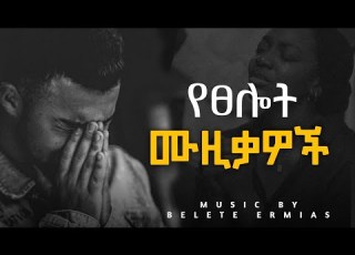  ልብ የሚነኩ የፀሎት ሙዚቃዎች Music By Belete Ermias