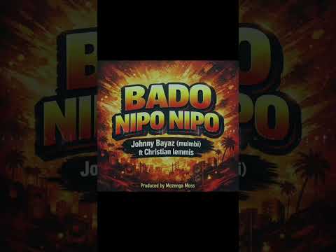 Bado Nipo Nipo Official Audio Johnny Bayaz Muimbi Ft Christian Lemmis