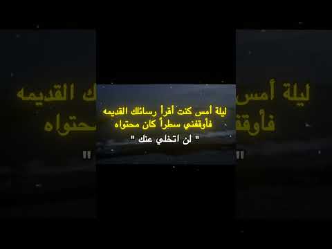 ليلة امس كنت اقرأ رسائلك القديمه فأوقفني سطر كان محتواه لن اتخلا عنك