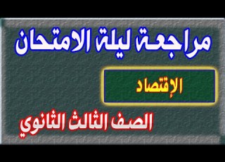  مراجعة ليلة الامتحان الاقتصاد للصف الثالث الثانوي 2024