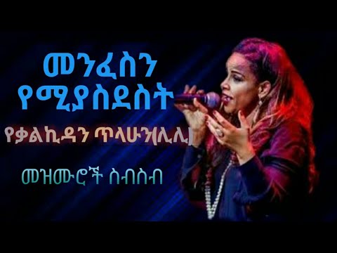 መንፈስን የሚያስደስቱ የ ቃልኪዳን ጥላሁን ሊሊ መዝሙሮች ስብስብ Lily Tilahun Best Mezmur Non Stop Collection 2020 2013