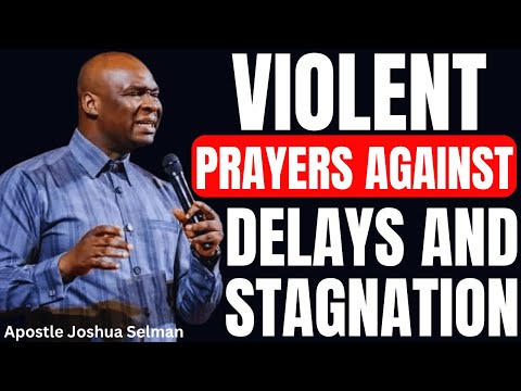MOST VIOLENT PRAYERS TO END DELAYS AND STAGNATION APOSTLE JOSHUA SELMAN