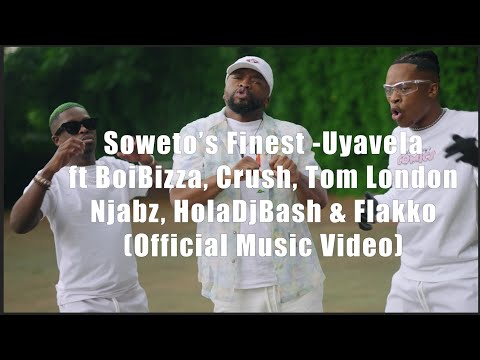 Soweto S Finest Uyavela Ft BoiBizza Crush And Flakko Official Music Video