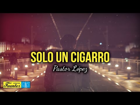Solo Un Cigarro Pastor López Video Letra Discos Fuentes