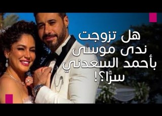 بعد ظهورها ب هل تزوجت ندى موسى بأحمد السعدني سر ا