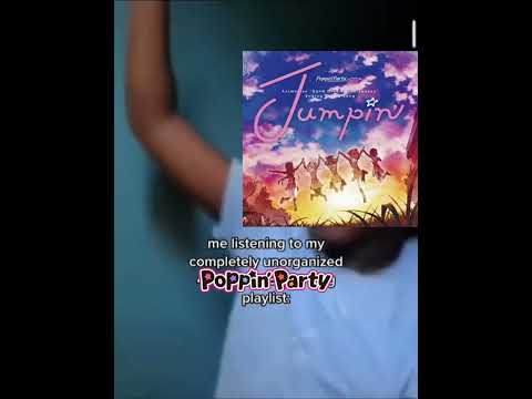 Me Listening To My Completely Unorganized Poppin Party Playlist
