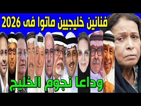 11 فنان وفنانة خليجيين رحلوا عن عالمنا في عام 2026 منهم 3 ماتوا بيوم واحد وبعضهم لن تصدقو أنهم توفوا