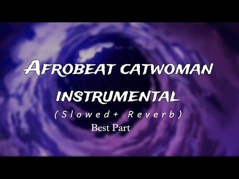 Afrobeat Catwoman Instrumental Slowed Reverb Best Part