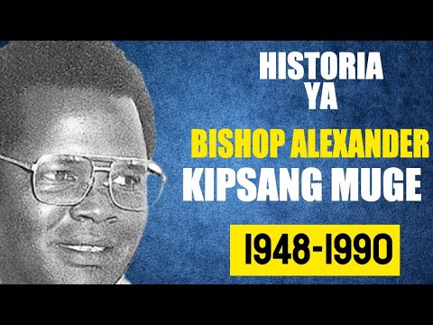 HISTORIA YA BISHOP ALEXANDER KIPSANG MUGE ALIYEWAUWA ENZI ZA MOI NA ANANIAS EDGAR DENIS MPAGAZE