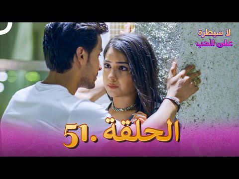 لا سيطرة على الحب الحلقة 51