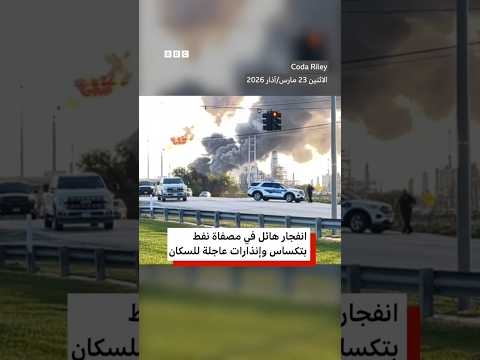 انفجار في مصفاة نفط بتكساس وتحذيرات للسكان بالبقاء في المنازل