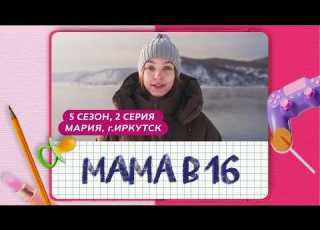МАМА В 16 5 СЕЗОН 2 ВЫПУСК МАРИЯ ИРКУТСК