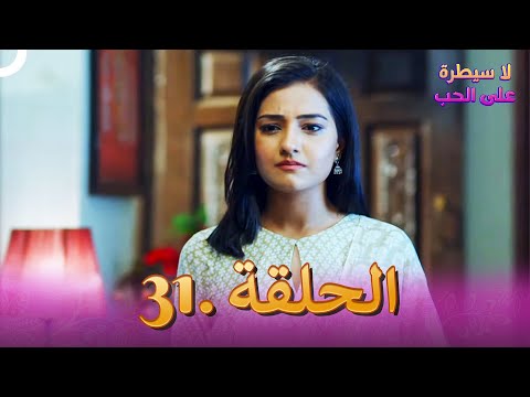 مسلسل هندي لا سيطرة على الحب الحلقة 31