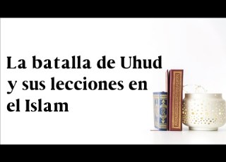 La Batalla De Uhud Y Sus Lecciones En El Islam