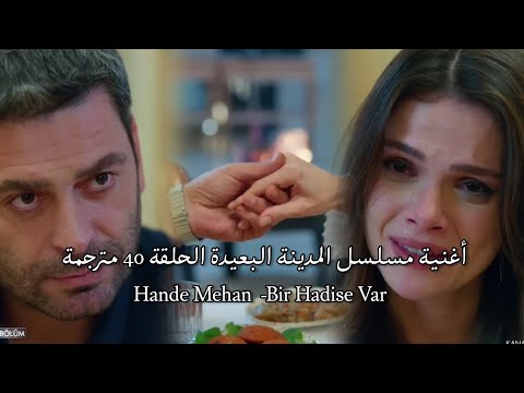 أغنية مسلسل المدينه البعيدة الحلقة 40 مترجمة Hande Mehan Bir Hadise Var Uzak Şehir Dizi