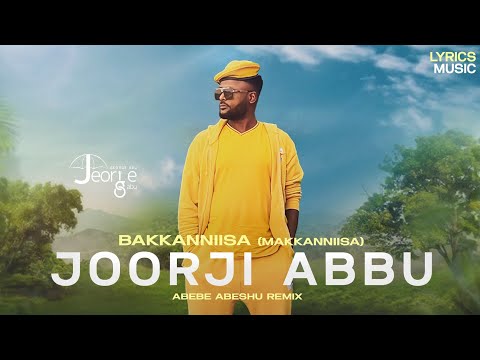 Joorji Abbu Bakkanniisa New Ethiopian Ormomo Music Abebe Abeshu Remix 2023 Official Lyrics