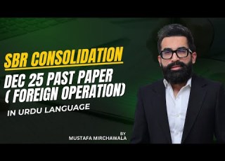 Sbr Consolidation Dec 25 Past Paper Foreign Operation In Urdu Mustafa Mirchawala
