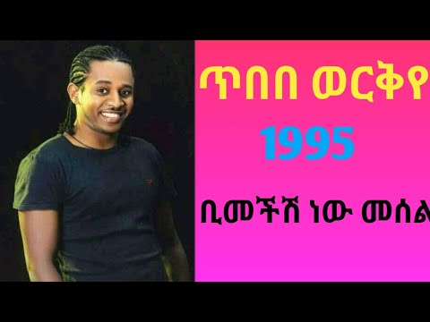 Tibebu Workyie Bimechesh New Mesel ጥበቡ ወርቅዬ ቢመችሽ ነው መሰል የዘጠናዎቹ