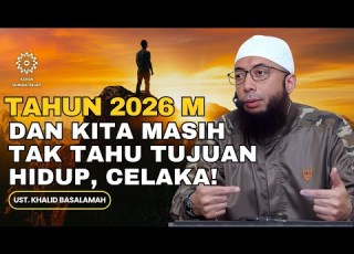 Tahun 2026 Datang Dan Kita Masih Tak Tahu Tujuan Hidup Celaka Ust Khalid Basalamah