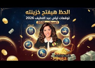  الحظ هيفتح خزينته توقعات ليلي عبد اللطيف 2026 هتفجر مفاجأت مالية ل 3 أبراج في أغسطس 2026