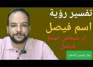  تفسير رؤية اسم فيصل او شخص اسمه فيصل في المنام