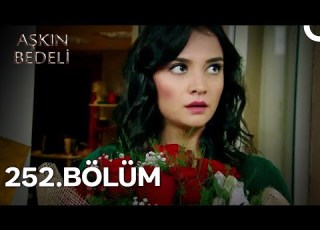  Aşkın Bedeli 252 Bölüm