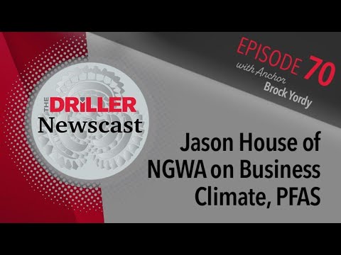 The Driller Newscast Jason House Of NGWA On Business Climate PFAS