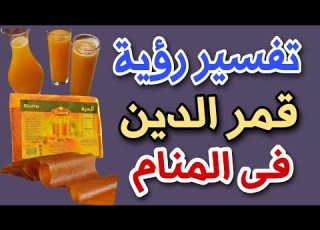  تفسير رؤية قمر الدين فى المنام ما معنى رؤية شرب عصير قمر الدين فى المنام