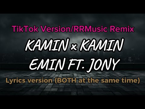 Kamin X Kamin EMIN FT JONY TikTok Version RRMusic Remix Lyrics Version BOTH At The Same Time