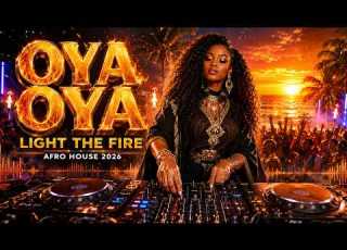  OYA OYA LIGHT THE FIRE AFRO HOUSE 2026