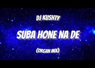  DJ Kushty Suba Hona Na De Organ Remix
