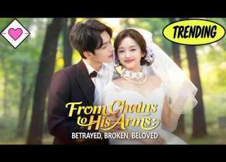  New Version From Chains To His Arms Betrayed Broken Beloved Romantic Drama Dramabox