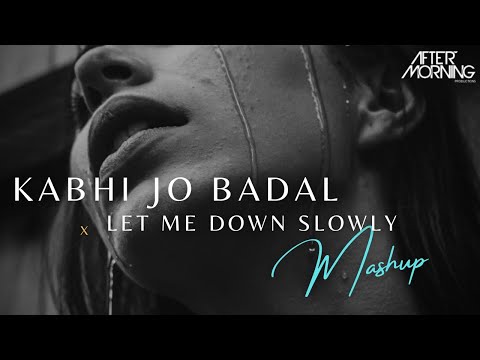 Kabhi Jo Badal Barse X Let Me Down Slowly Mashup Aftermorning Chillout Remix