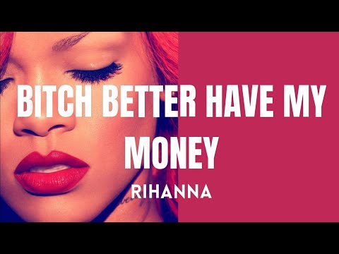 Rihanna Bitch Better Have My Money Lyrics
