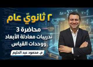  المحاضرة 3 فيزياء تانية ثانوي عام تدريبات معادلة الأبعاد و وحدات القياس مستر محمود عبدالحليم